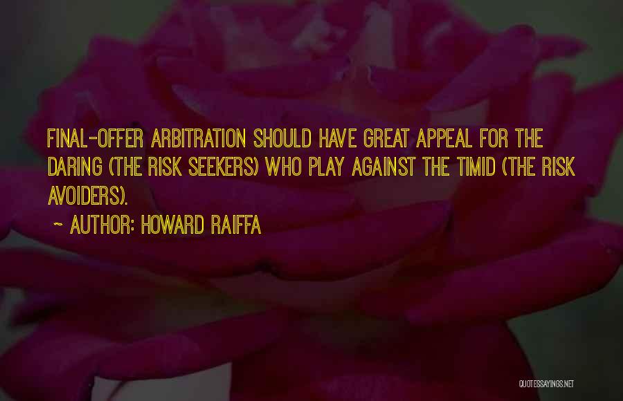 Howard Raiffa Quotes: Final-offer Arbitration Should Have Great Appeal For The Daring (the Risk Seekers) Who Play Against The Timid (the Risk Avoiders).