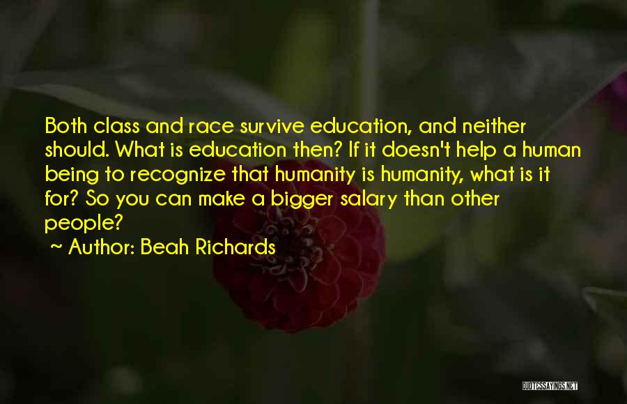 Beah Richards Quotes: Both Class And Race Survive Education, And Neither Should. What Is Education Then? If It Doesn't Help A Human Being