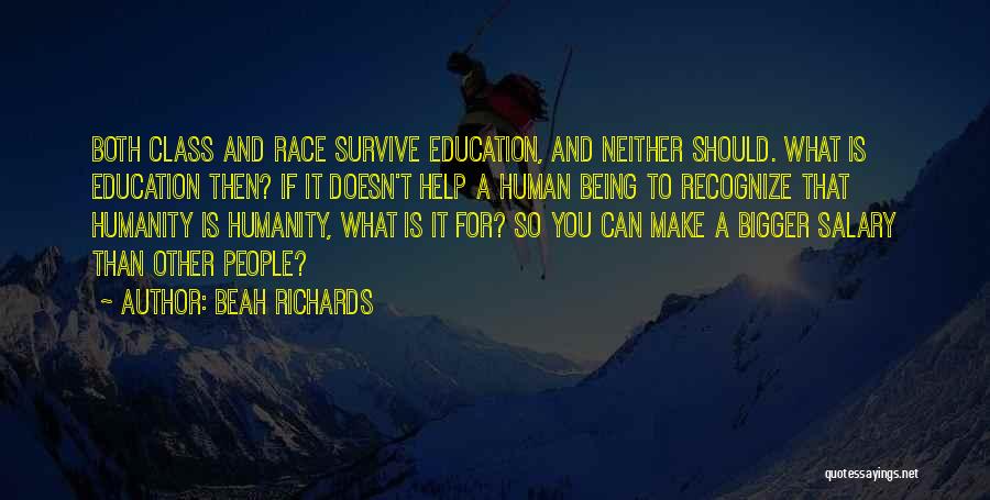 Beah Richards Quotes: Both Class And Race Survive Education, And Neither Should. What Is Education Then? If It Doesn't Help A Human Being