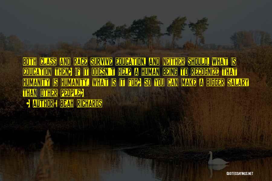 Beah Richards Quotes: Both Class And Race Survive Education, And Neither Should. What Is Education Then? If It Doesn't Help A Human Being