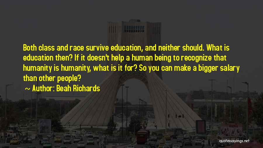 Beah Richards Quotes: Both Class And Race Survive Education, And Neither Should. What Is Education Then? If It Doesn't Help A Human Being