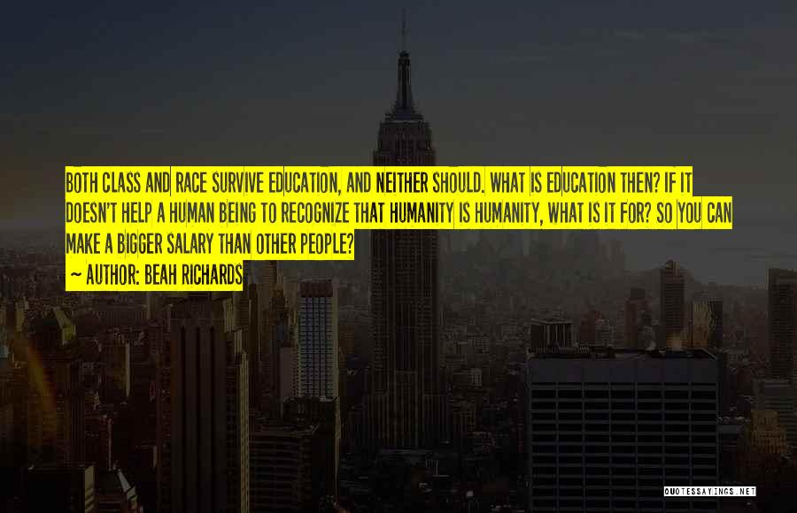 Beah Richards Quotes: Both Class And Race Survive Education, And Neither Should. What Is Education Then? If It Doesn't Help A Human Being