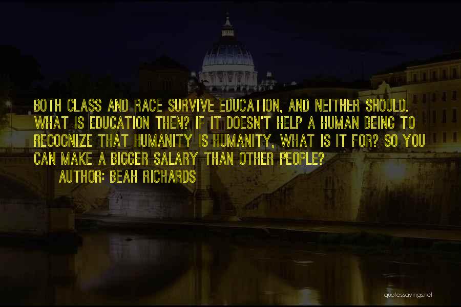 Beah Richards Quotes: Both Class And Race Survive Education, And Neither Should. What Is Education Then? If It Doesn't Help A Human Being