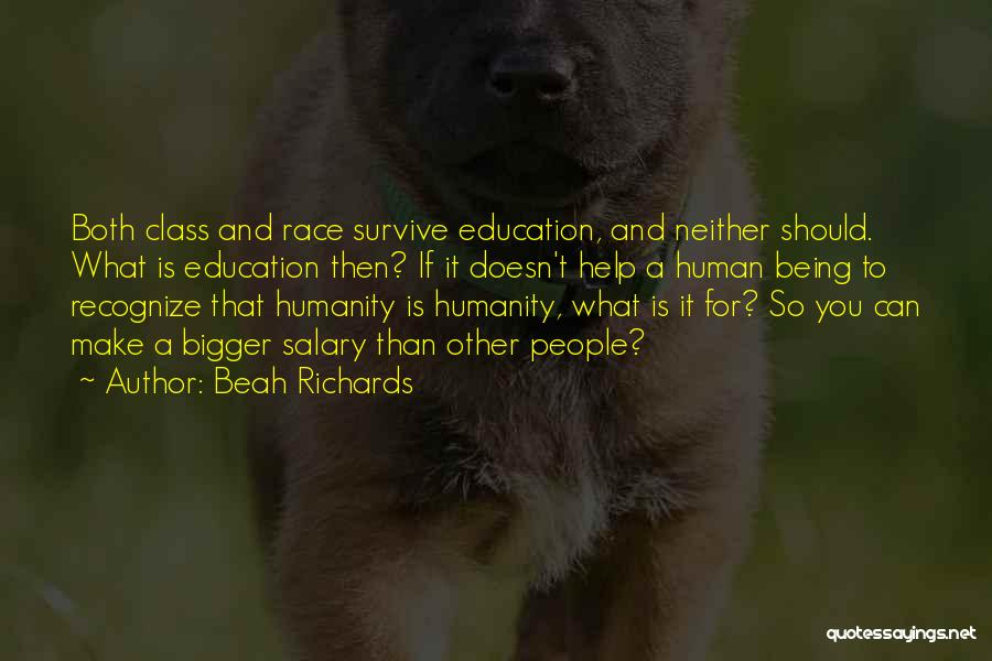 Beah Richards Quotes: Both Class And Race Survive Education, And Neither Should. What Is Education Then? If It Doesn't Help A Human Being