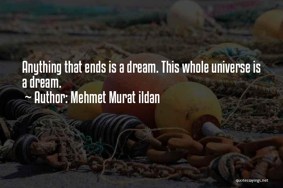 Mehmet Murat Ildan Quotes: Anything That Ends Is A Dream. This Whole Universe Is A Dream.