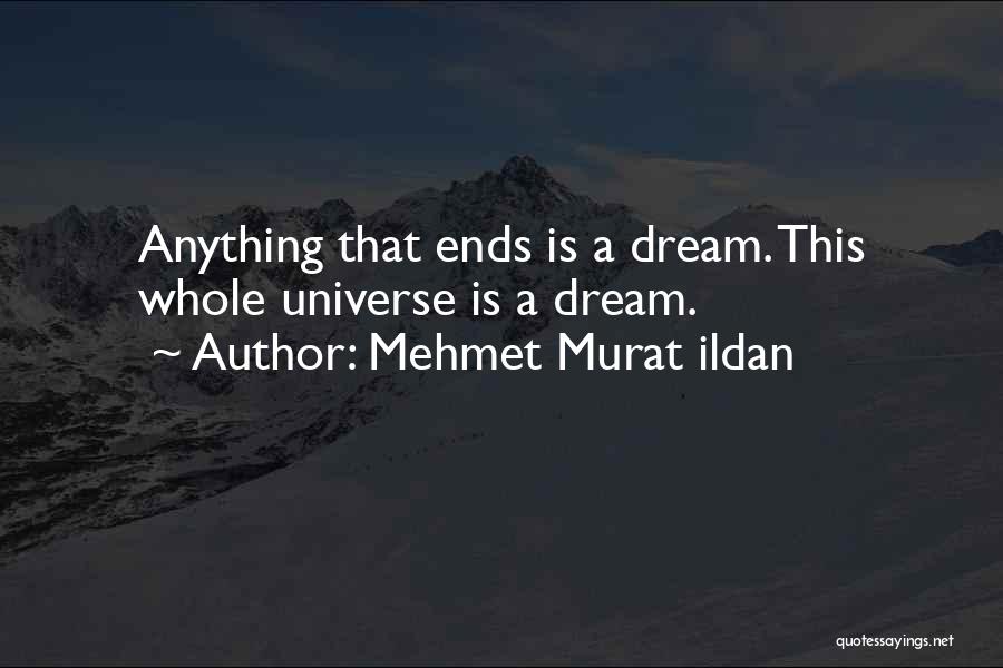 Mehmet Murat Ildan Quotes: Anything That Ends Is A Dream. This Whole Universe Is A Dream.