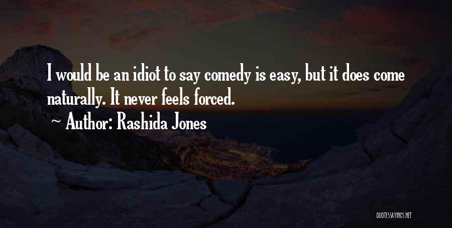 Rashida Jones Quotes: I Would Be An Idiot To Say Comedy Is Easy, But It Does Come Naturally. It Never Feels Forced.