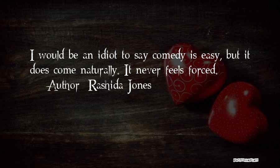 Rashida Jones Quotes: I Would Be An Idiot To Say Comedy Is Easy, But It Does Come Naturally. It Never Feels Forced.