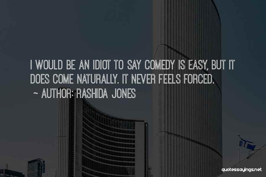 Rashida Jones Quotes: I Would Be An Idiot To Say Comedy Is Easy, But It Does Come Naturally. It Never Feels Forced.