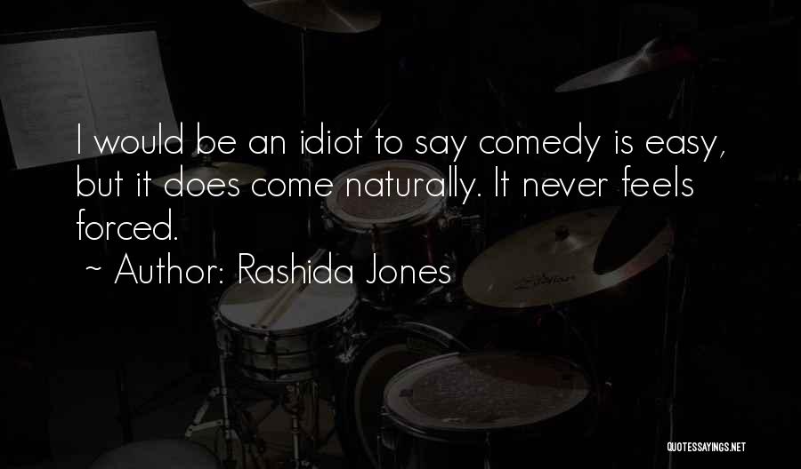 Rashida Jones Quotes: I Would Be An Idiot To Say Comedy Is Easy, But It Does Come Naturally. It Never Feels Forced.