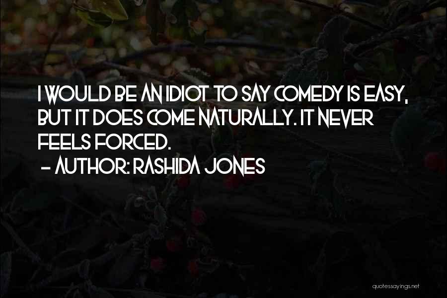 Rashida Jones Quotes: I Would Be An Idiot To Say Comedy Is Easy, But It Does Come Naturally. It Never Feels Forced.