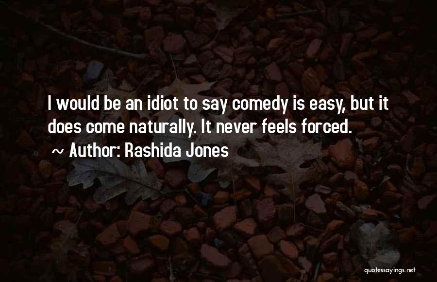 Rashida Jones Quotes: I Would Be An Idiot To Say Comedy Is Easy, But It Does Come Naturally. It Never Feels Forced.
