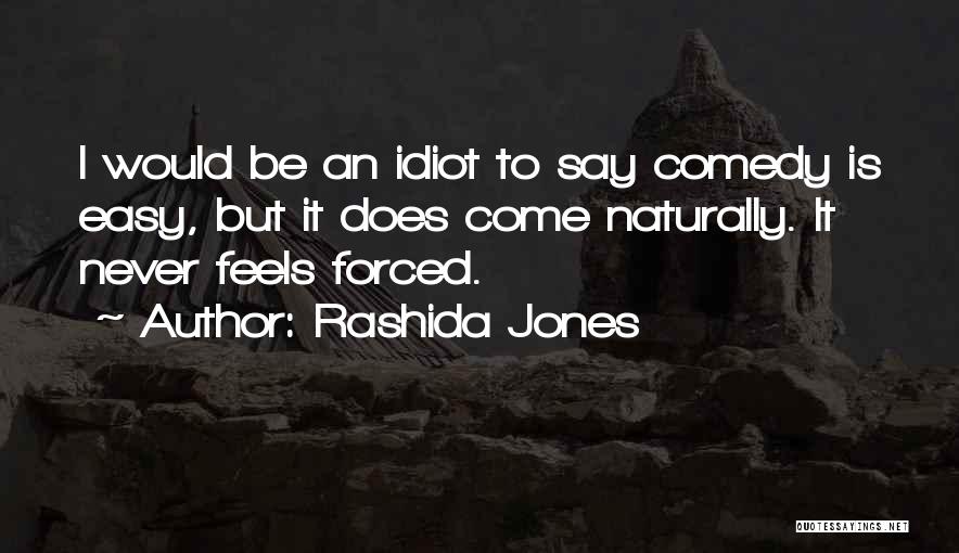 Rashida Jones Quotes: I Would Be An Idiot To Say Comedy Is Easy, But It Does Come Naturally. It Never Feels Forced.