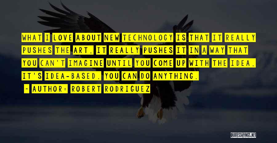 Robert Rodriguez Quotes: What I Love About New Technology Is That It Really Pushes The Art. It Really Pushes It In A Way