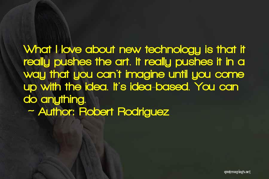 Robert Rodriguez Quotes: What I Love About New Technology Is That It Really Pushes The Art. It Really Pushes It In A Way