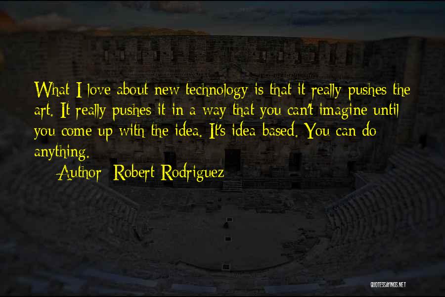 Robert Rodriguez Quotes: What I Love About New Technology Is That It Really Pushes The Art. It Really Pushes It In A Way