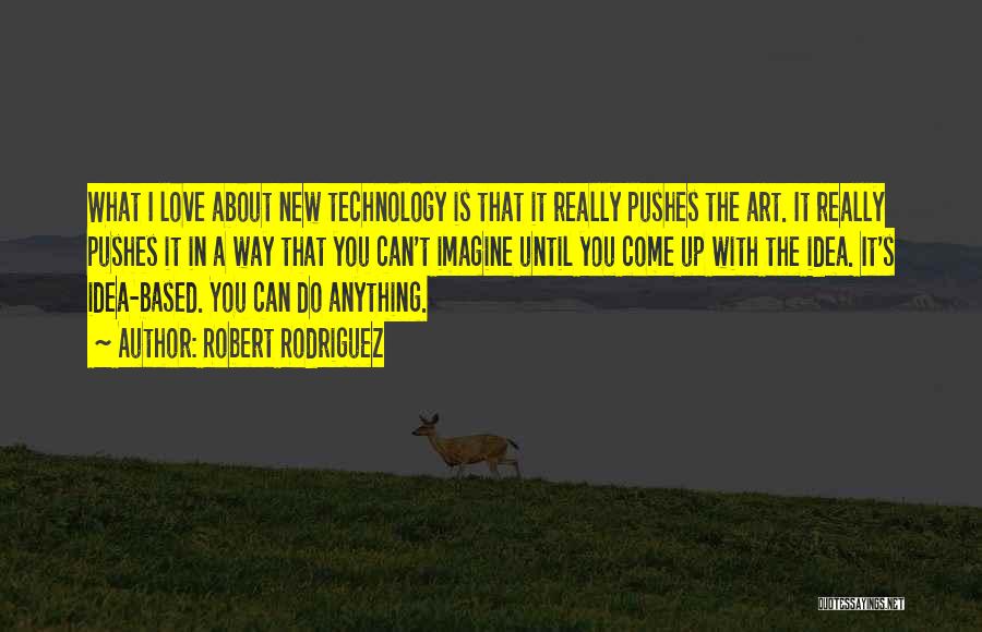 Robert Rodriguez Quotes: What I Love About New Technology Is That It Really Pushes The Art. It Really Pushes It In A Way