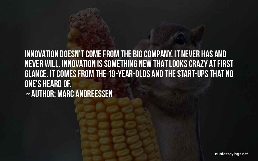 Marc Andreessen Quotes: Innovation Doesn't Come From The Big Company. It Never Has And Never Will. Innovation Is Something New That Looks Crazy