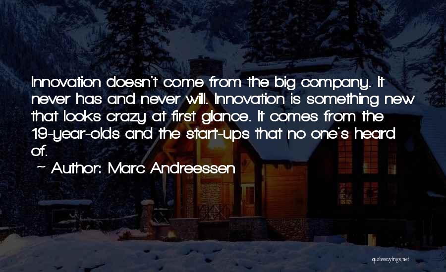 Marc Andreessen Quotes: Innovation Doesn't Come From The Big Company. It Never Has And Never Will. Innovation Is Something New That Looks Crazy