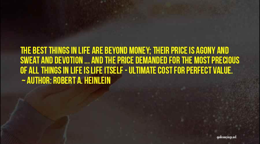 Robert A. Heinlein Quotes: The Best Things In Life Are Beyond Money; Their Price Is Agony And Sweat And Devotion ... And The Price