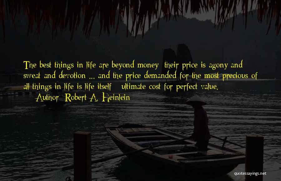 Robert A. Heinlein Quotes: The Best Things In Life Are Beyond Money; Their Price Is Agony And Sweat And Devotion ... And The Price