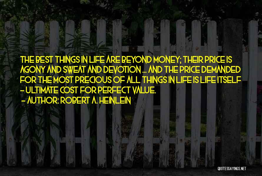Robert A. Heinlein Quotes: The Best Things In Life Are Beyond Money; Their Price Is Agony And Sweat And Devotion ... And The Price