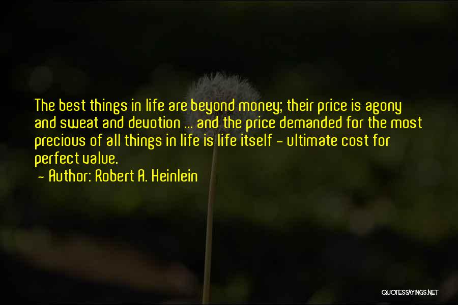 Robert A. Heinlein Quotes: The Best Things In Life Are Beyond Money; Their Price Is Agony And Sweat And Devotion ... And The Price