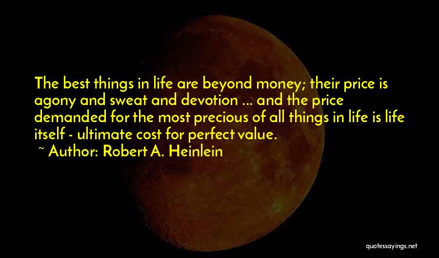 Robert A. Heinlein Quotes: The Best Things In Life Are Beyond Money; Their Price Is Agony And Sweat And Devotion ... And The Price