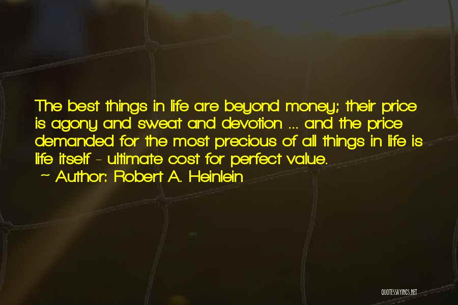 Robert A. Heinlein Quotes: The Best Things In Life Are Beyond Money; Their Price Is Agony And Sweat And Devotion ... And The Price