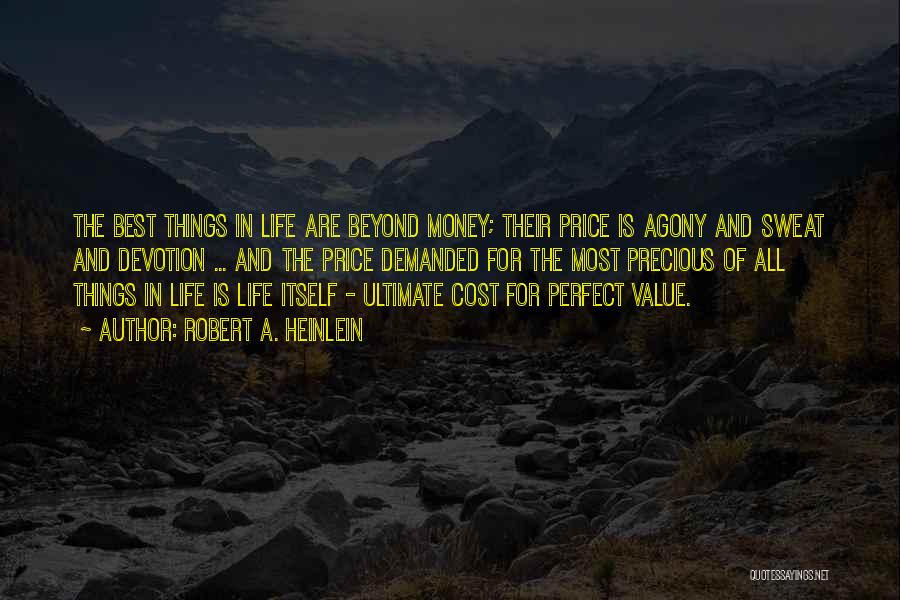 Robert A. Heinlein Quotes: The Best Things In Life Are Beyond Money; Their Price Is Agony And Sweat And Devotion ... And The Price