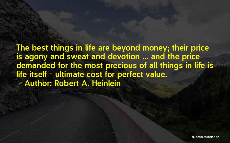 Robert A. Heinlein Quotes: The Best Things In Life Are Beyond Money; Their Price Is Agony And Sweat And Devotion ... And The Price