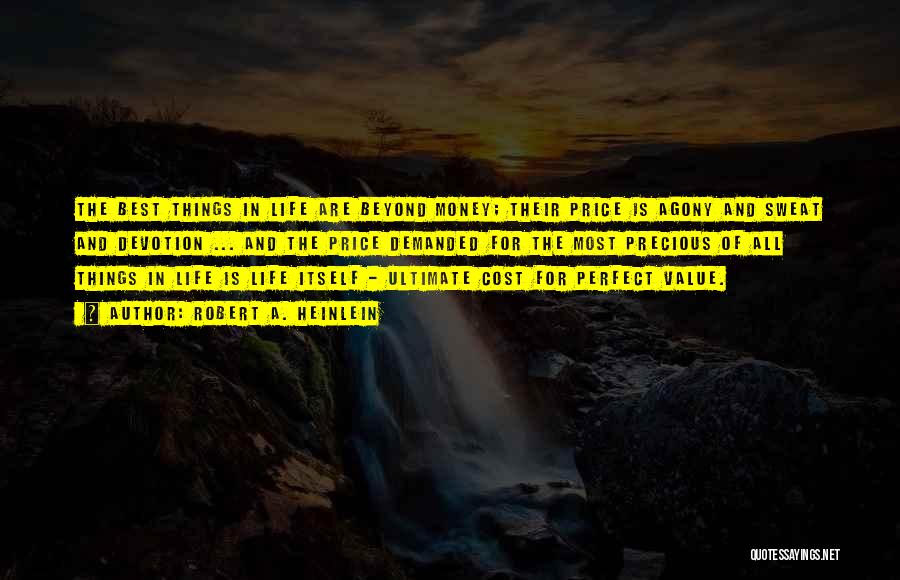 Robert A. Heinlein Quotes: The Best Things In Life Are Beyond Money; Their Price Is Agony And Sweat And Devotion ... And The Price