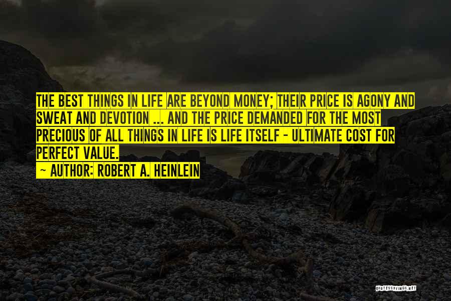 Robert A. Heinlein Quotes: The Best Things In Life Are Beyond Money; Their Price Is Agony And Sweat And Devotion ... And The Price