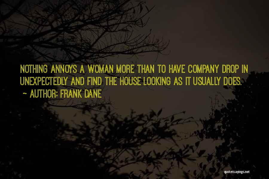 Frank Dane Quotes: Nothing Annoys A Woman More Than To Have Company Drop In Unexpectedly And Find The House Looking As It Usually