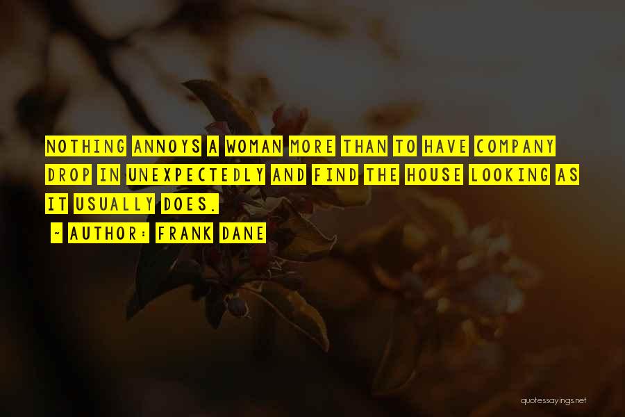Frank Dane Quotes: Nothing Annoys A Woman More Than To Have Company Drop In Unexpectedly And Find The House Looking As It Usually