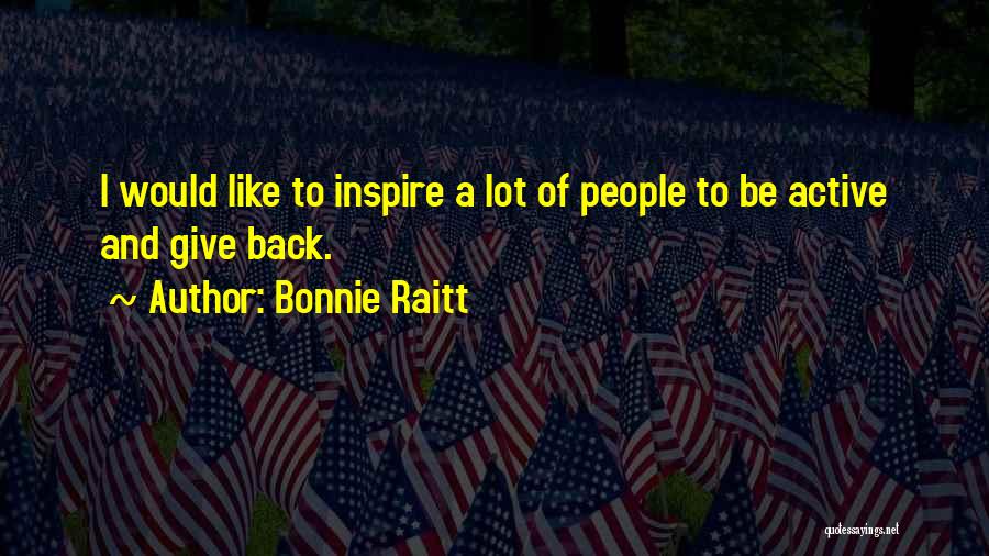 Bonnie Raitt Quotes: I Would Like To Inspire A Lot Of People To Be Active And Give Back.