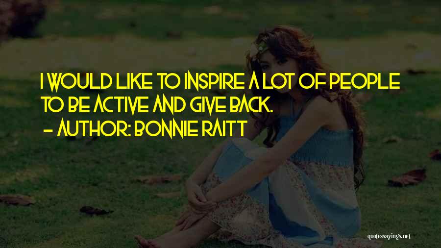 Bonnie Raitt Quotes: I Would Like To Inspire A Lot Of People To Be Active And Give Back.