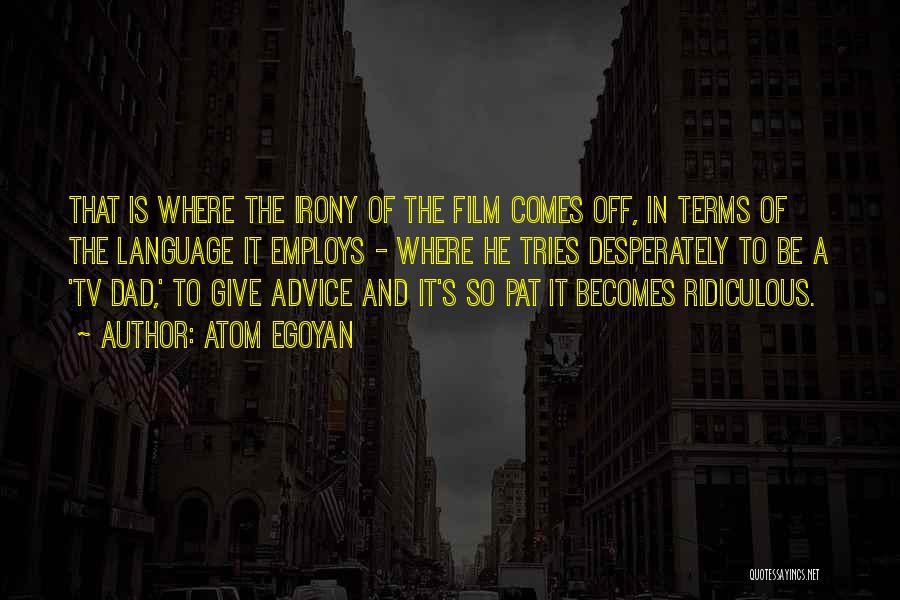 Atom Egoyan Quotes: That Is Where The Irony Of The Film Comes Off, In Terms Of The Language It Employs - Where He