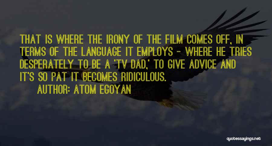 Atom Egoyan Quotes: That Is Where The Irony Of The Film Comes Off, In Terms Of The Language It Employs - Where He