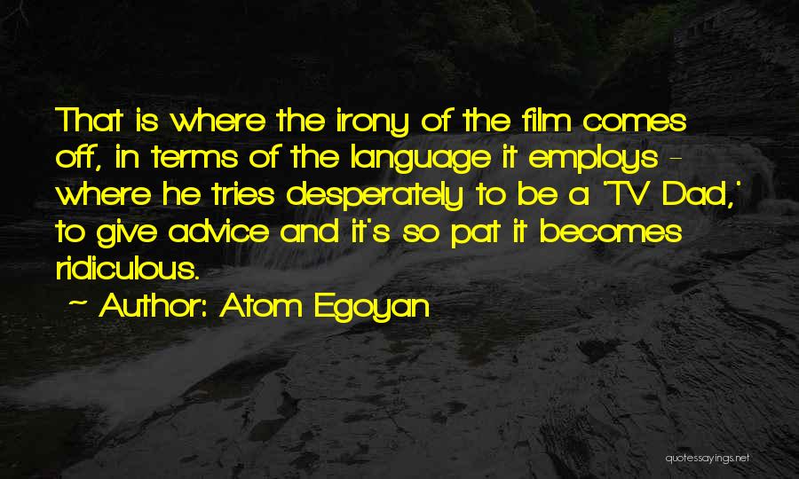 Atom Egoyan Quotes: That Is Where The Irony Of The Film Comes Off, In Terms Of The Language It Employs - Where He