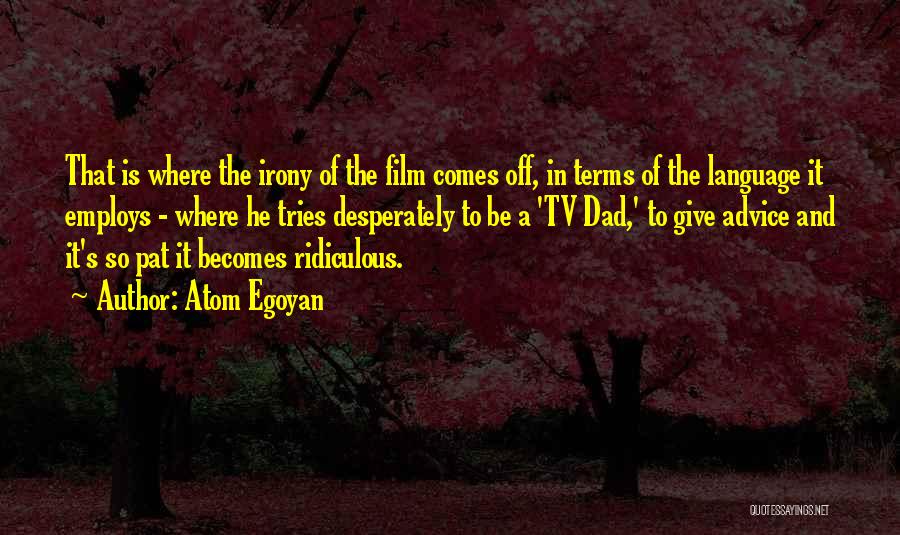 Atom Egoyan Quotes: That Is Where The Irony Of The Film Comes Off, In Terms Of The Language It Employs - Where He