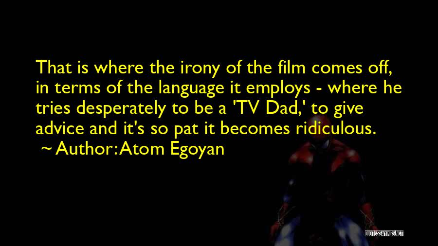 Atom Egoyan Quotes: That Is Where The Irony Of The Film Comes Off, In Terms Of The Language It Employs - Where He