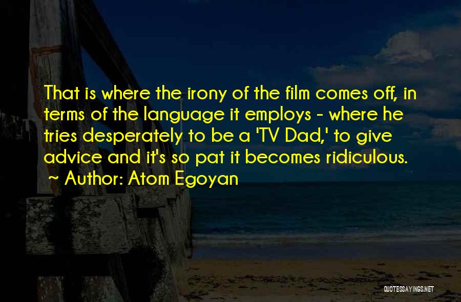 Atom Egoyan Quotes: That Is Where The Irony Of The Film Comes Off, In Terms Of The Language It Employs - Where He
