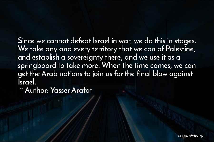 Yasser Arafat Quotes: Since We Cannot Defeat Israel In War, We Do This In Stages. We Take Any And Every Territory That We