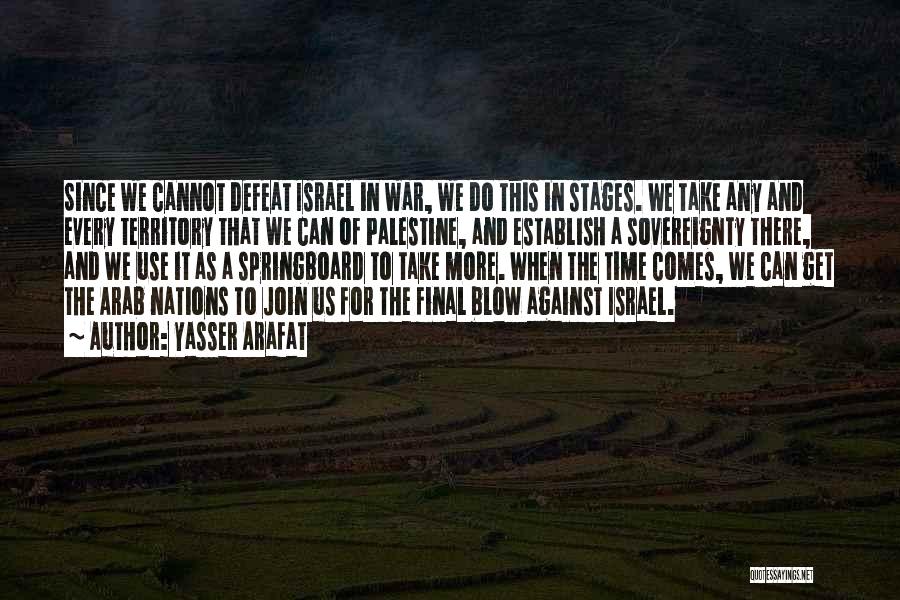 Yasser Arafat Quotes: Since We Cannot Defeat Israel In War, We Do This In Stages. We Take Any And Every Territory That We