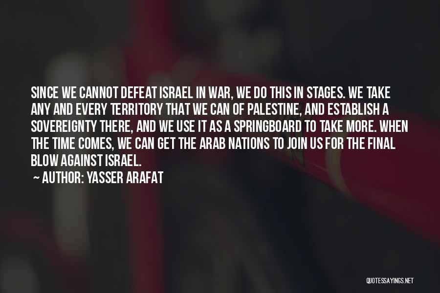 Yasser Arafat Quotes: Since We Cannot Defeat Israel In War, We Do This In Stages. We Take Any And Every Territory That We