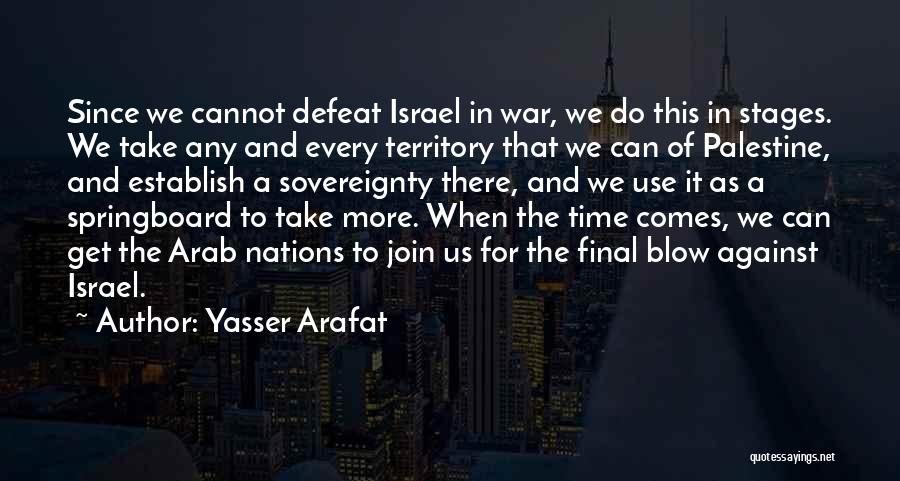Yasser Arafat Quotes: Since We Cannot Defeat Israel In War, We Do This In Stages. We Take Any And Every Territory That We