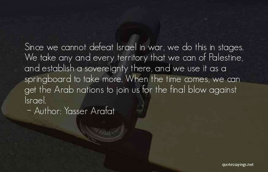 Yasser Arafat Quotes: Since We Cannot Defeat Israel In War, We Do This In Stages. We Take Any And Every Territory That We