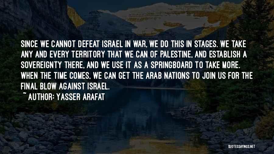 Yasser Arafat Quotes: Since We Cannot Defeat Israel In War, We Do This In Stages. We Take Any And Every Territory That We