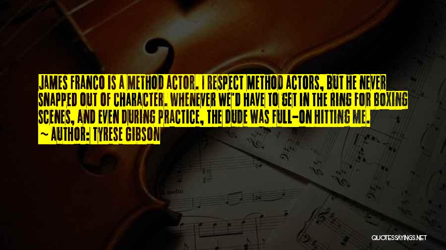 Tyrese Gibson Quotes: James Franco Is A Method Actor. I Respect Method Actors, But He Never Snapped Out Of Character. Whenever We'd Have